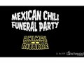 Mexican Chili Funeral Party  Animal Bizarre